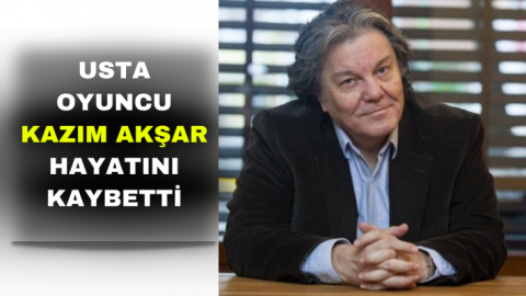 Oyuncu Kazım Akşar hayatını kaybetti