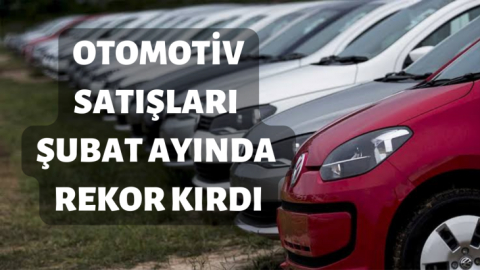 Otomotiv satışları Şubat ayında rekor kırdı