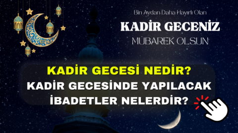 Kadir Gecesi nedir? Kadir Gecesinde yapılacak ibadetler nelerdir?