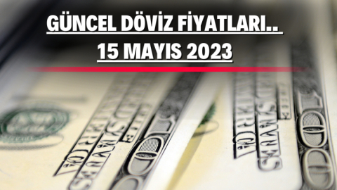 Güncel Döviz Fiyatları.. 15 Mayıs 2023