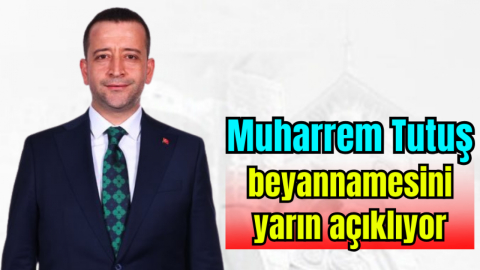 Muharrem Tutuş beyannamesini yarın açıklıyor