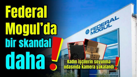 Federal Mogul’da bir skandal daha! Kadın işçilerin soyunma odasında kamera yakalandı