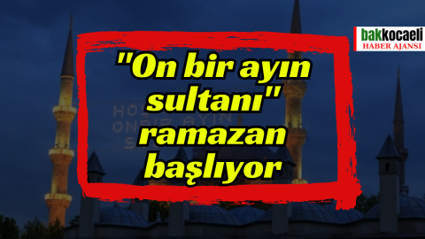 "On bir ayın sultanı" Ramazan başlıyor