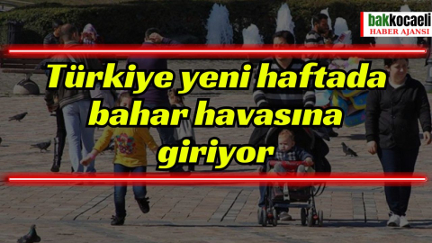 Türkiye yeni haftada bahar havasına giriyor
