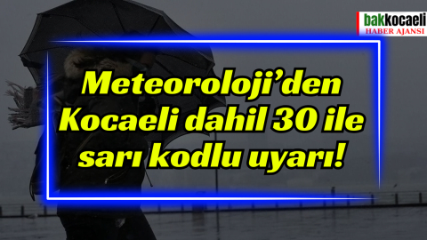 Meteoroloji’den Kocaeli dahil 30 ile sarı kodlu uyarı!