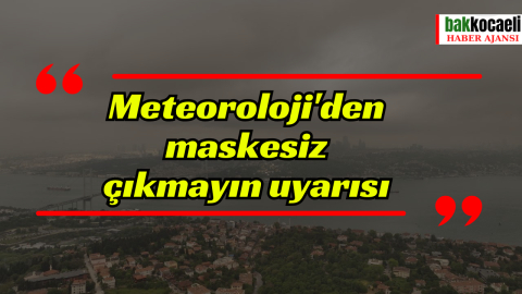 Meteoroloji'den maskesiz çıkmayın uyarısı