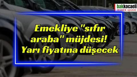 Emekliye "sıfır araba" müjdesi! Yarı fiyatına düşecek