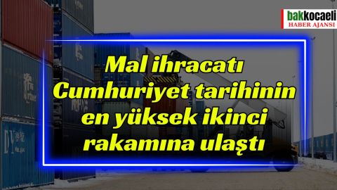 Mal ihracatı Cumhuriyet tarihinin en yüksek ikinci rakamına ulaştı