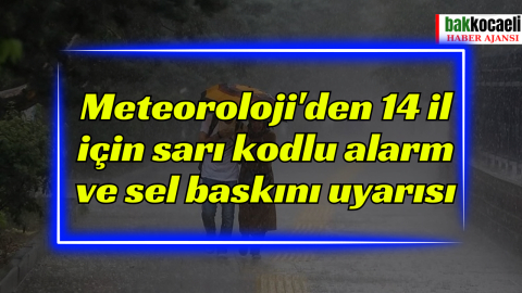 Meteoroloji'den 14 il için sarı kodlu alarm ve sel baskını uyarısı