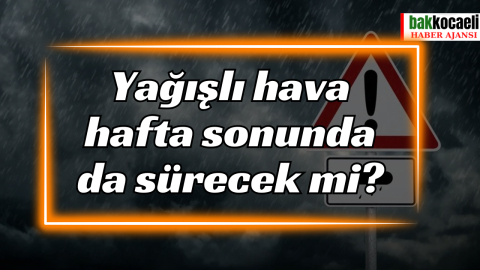 Yağışlı hava hafta sonunda da sürecek mi?
