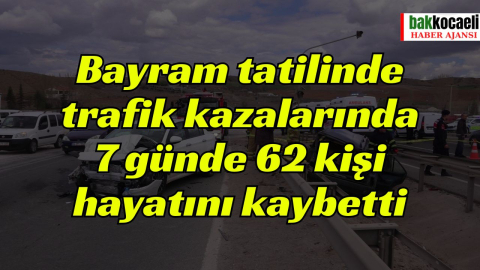 Bayram tatilinde trafik kazalarında 7 günde 62 kişi hayatını kaybetti