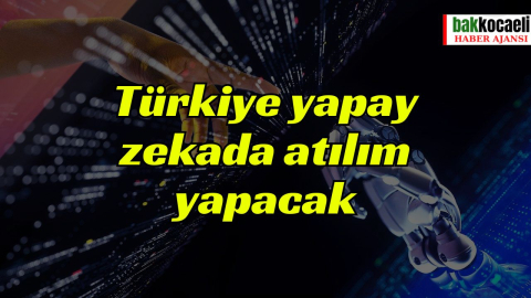 Türkiye yapay zekada atılım yapacak