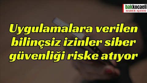 Uygulamalara verilen bilinçsiz izinler siber güvenliği riske atıyor