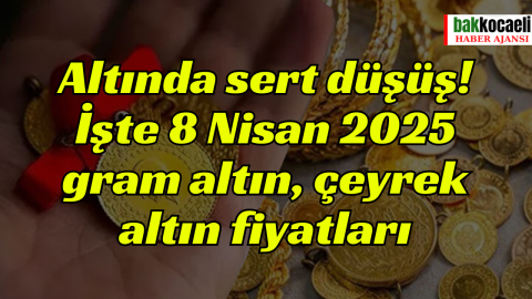 Altında sert düşüş! İşte 8 Nisan 2025 gram altın, çeyrek altın fiyatları