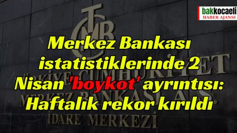 Merkez Bankası istatistiklerinde 2 Nisan 'boykot' ayrıntısı: Haftalık rekor kırıldı