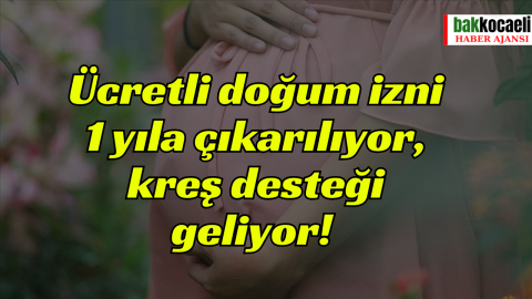 Ücretli doğum izni 1 yıla çıkarılıyor, kreş desteği geliyor!