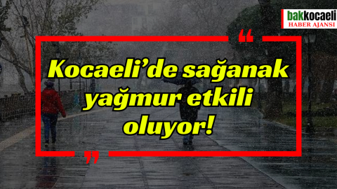 Kocaeli’de sağanak yağmur etkili oluyor!
