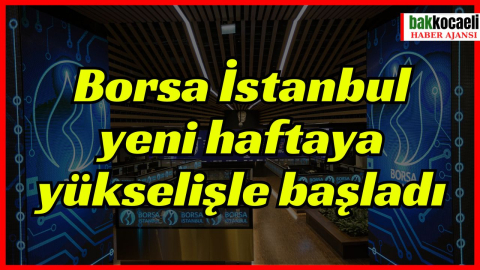 Borsa İstanbul yeni haftaya yükselişle başladı