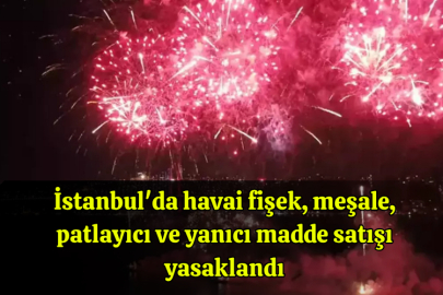 İstanbul'da havai fişek, meşale, patlayıcı ve yanıcı madde satışı yasaklandı