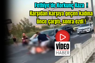Fethiye'de Korkunç Kaza! Karşıdan karşıya geçen kadına önce çarptı, sonra ezdi!
