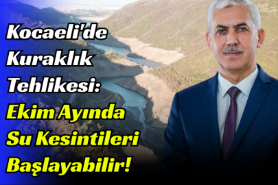 Kocaeli'de Kuraklık Tehlikesi: Ekim Ayında Su Kesintileri Başlayabilir!