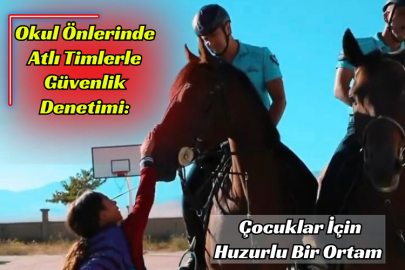 Okul Önlerinde Atlı Timlerle Güvenlik Denetimi: Çocuklar İçin Huzurlu Bir Ortam