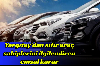 Yargıtay'dan sıfır araç sahiplerini ilgilendiren emsal karar