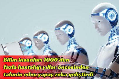 Bilim insanları 1000’den fazla hastalığı yıllar öncesinden tahmin eden yapay zeka geliştirdi