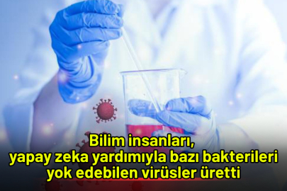 Bilim insanları, yapay zeka yardımıyla bazı bakterileri yok edebilen virüsler üretti