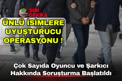 Ünlü İsimlere Uyuşturucu Operasyonu! Çok Sayıda Oyuncu ve Şarkıcı Hakkında Soruşturma Başlatıldı