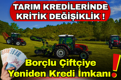 Tarım Kredilerinde kritik değişiklik! Borçlu Çiftçiye Yeniden Kredi İmkanı..