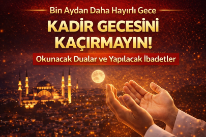 Kadir Gecesi’nde Hangi İbadetler Yapılmalı? İşte Faziletleri