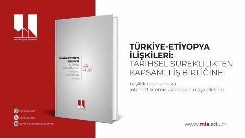 Türkiye-Etiyopya ilişkilerini kapsayan ’Tarihsel Süreklilikten Kapsamlı İş Birliğine’ başlıklı rapor yayımlandı