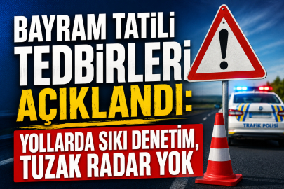 Bayram Tatili Tedbirleri Açıklandı: Yollarda Sıkı Denetim, Tuzak Radar Yok
