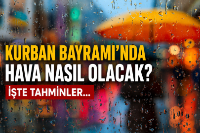Kurban Bayramı'nda hava nasıl olacak? İşte tahminler...
