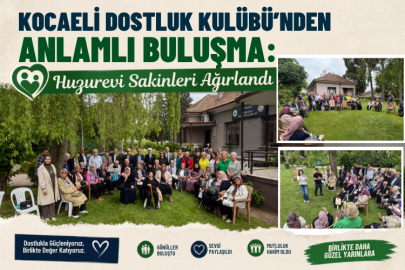 Kocaeli Dostluk Kulübü’nden Anlamlı Buluşma: Huzurevi Sakinleri Ağırlandı